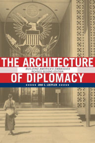 Title: The Architecture of Diplomacy: Building America's Embassies / Edition 2, Author: Jane C. Loeffler