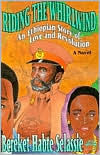 Title: Riding the Whirlwind: An Ethiopian Story of Love and Revolution, Author: Bereket H. Selassie