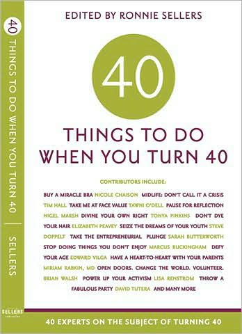 40 Things to Do when You Turn Forty: Forty Experts on the Subject of Turning Forty