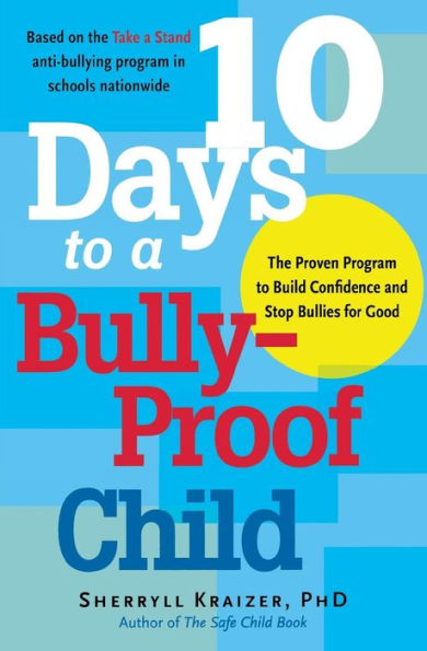 10 Days to a Bully-Proof Child: The Proven Program to Build Confidence and Stop Bullies for Good