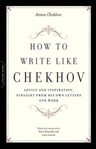 How to Write Like Chekhov: Advice and Inspiration, Straight from His Own Letters and Work