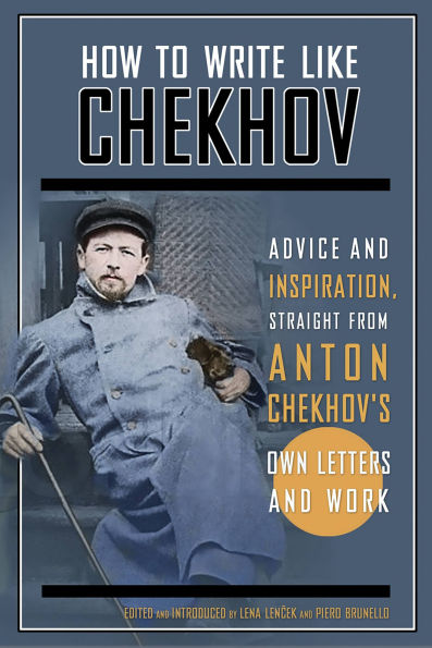 How to Write Like Chekhov: Advice and Inspiration, Straight from His Own Letters and Work