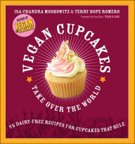 Title: Vegan Cupcakes Take Over the World: 75 Dairy-Free Recipes for Cupcakes that Rule, Author: Isa Chandra Moskowitz
