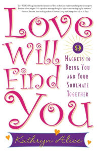 Title: Love Will Find You: 9 Magnets to Bring You and Your Soulmate Together, Author: Kathryn Alice
