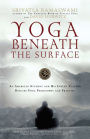 Yoga Beneath the Surface: An American Student and His Indian Teacher Discuss Yoga Philosophy and Practice