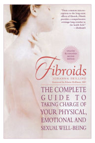 Title: Fibroids: The Complete Guide to Taking Charge of Your Physical, Emotional and Sexual Well-Being, Author: Johanna Skilling