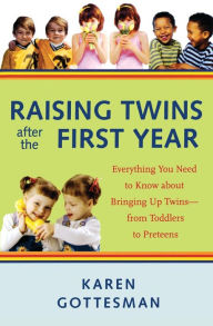 Title: Raising Twins After the First Year: Everything You Need to Know About Bringing Up Twins - from Toddlers to Preteens, Author: Karen Gottesman