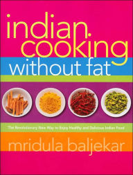 Title: Indian Cooking Without Fat: The Revolutionary New Way to Enjoy Healthy and Delicious Indian Food, Author: Mridula Baljekar