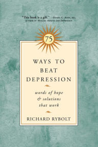 Title: 75 Ways to Beat Depression: Words of Hope and Solutions that Work, Author: Richard Rybolt