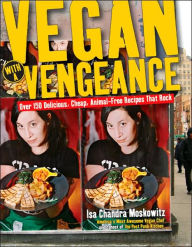Title: Vegan with a Vengeance: Over 150 Delicious, Cheap, Animal-Free Recipes That Rock, Author: Isa Chandra Moskowitz
