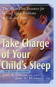 Title: Take Charge of Your Child's Sleep: The All-in-One Resource for Solving Sleep Problems in Kids and Teens, Author: Judith A. Owens