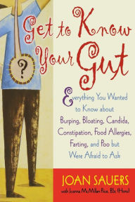 Title: Get to Know Your Gut: Everything You Wanted to Know about Burping, Bloating, Candida, Constipation, Food Allergies, Farting, and Poo, Author: Joan Sauers