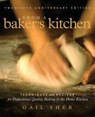 Title: From a Baker's Kitchen: Techniques and Recipes for Professional Quality Baking in the Home Kitchen, Author: Gail Sher