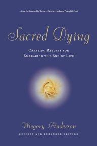 Title: Sacred Dying: Creating Rituals for Embracing the End of Life, Author: Megory Anderson