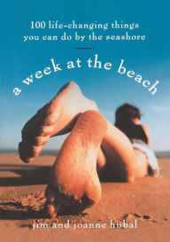 Title: A Week at the Beach: 100 Life-Changing Things You Can Do at the Seashore, Author: Jim Hubal