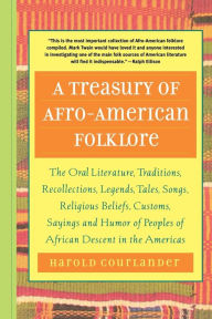 Title: A Treasury of Afro-American Folklore: The Oral Literature, Traditions, Recollections, Legends, Tales, Songs, Religious Beliefs, Customs, Sayings and, Author: Harold Courlander