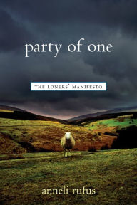 Title: Party of One: The Loners' Manifesto, Author: Anneli Rufus