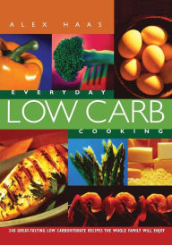 Title: Everyday Low Carb Cooking: 240 Great-Tasting Low Carbohydrate Recipes the Whole Family will Enjoy, Author: Alex Haas