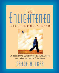 Title: The Enlightened Entrepreneur: A Spiritual Approach to Creating and Marketing a Company, Author: Grace Bulger