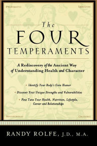 Title: The Four Temperaments: A Rediscovery of the Ancient Way of Understanding Health and Character, Author: Randy Rolfe