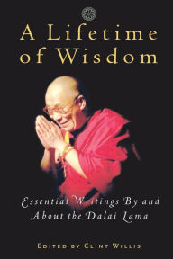 Title: A Lifetime of Wisdom: Essential Writings By and About the Dalai Lama, Author: Clint Willis