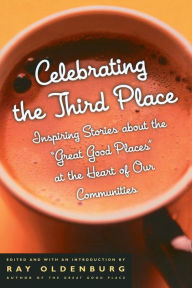 Title: Celebrating the Third Place: Inspiring Stories About the Great Good Places at the Heart of Our Communities, Author: Ray Oldenburg PhD