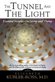 Title: The Tunnel and the Light: Essential Insights on Living and Dying, Author: Elisabeth Kubler-Ross MD