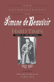 Hard Times: Force of Circumstance II, 1952-1962: The Autobiography of Simone de Beauvoir