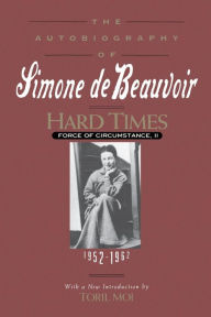 Title: Hard Times: Force of Circumstance, Volume II: 1952-1962 (The Autobiography of Simone de Beauvoir), Author: Simone de Beauvoir
