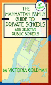 Title: The Manhattan Family Guide to Private Schools and Selective Public Schools, Author: Victoria Goldman