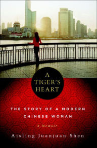 Title: A Tiger's Heart: The Story of a Modern Chinese Woman: A Memoir, Author: Aisling  Juanjuan Shen