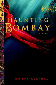 Title: Haunting Bombay: A Novel, Author: Shilpa Agarwal