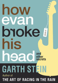 Title: How Evan Broke His Head and Other Secrets: A Novel, Author: Garth Stein