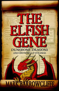 Title: The Elfish Gene: Dungeons, Dragons and Growing Up Strange: A Memoir, Author: Mark Barrowcliffe