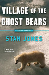 Title: Village of the Ghost Bears: A Nathan Active Mystery Set in Alaska, Author: Stan Jones