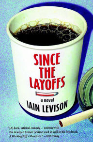 Title: Since the Layoffs: A Novel, Author: Iain Levison