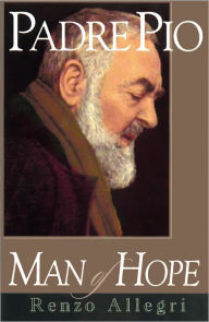 Title: Padre Pio: Man of Hope, Author: Renzo Allegri