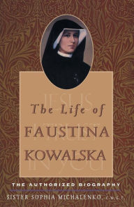 Title: The Life of Faustina Kowalska: The Authorized Biography, Author: Sophia Michalenko C.M.G.T.