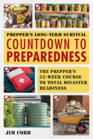 Title: Prepper's Long-Term Survival: Countdown to Preparedness: The Prepper's 52-Week Course to Total Disaster Readiness, Author: Jim Cobb