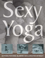 Title: Sexy Yoga: 40 Poses for Mind-Blowing Sex and Greater Intimacy, Author: Ellen Barrett