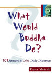 Alternative view 1 of What Would Buddha Do?: 101 Answers to Life's Daily Dilemmas