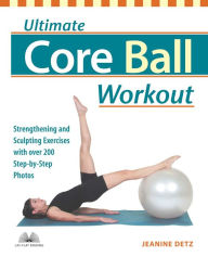 Title: Ultimate Core Ball Workout: Strengthening and Sculpting Exercises with Over 200 Step-by-Step Photos, Author: Jeanine Detz