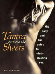 Title: Tantra Between the Sheets: The Easy and Fun Guide to Mind-Blowing Sex, Author: Val Sampson