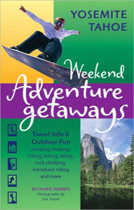 Title: Weekend Adventure Getaways Yosemite and Tahoe, Author: Richard Harris