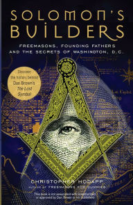 Title: Solomon's Builders: Freemasons, Founding Fathers and the Secrets of Washington D.C., Author: Christopher I Hodapp