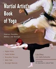 Title: The Martial Artist's Book of Yoga: Improve Flexibility, Balance and Strength for Higher Kicks, Faster Strikes, Smoother Throws, Safer Falls and Stronger Stances, Author: Lily Chou