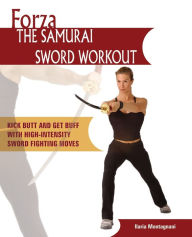 Title: Forza the Samurai Sword Workout: Kick Butt and Get Buff with High-Intensity Sword Fighting Moves, Author: Ilaria Montagnani