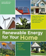 Title: Renewable Energy for Your Home: Using Off-Grid Energy to Reduce Your Footprint, Lower Your Bills and be More Self-Sufficient, Author: Alan Bridgewater