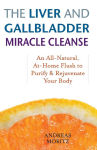 Alternative view 1 of The Liver and Gallbladder Miracle Cleanse: An All-Natural, At-Home Flush to Purify and Rejuvenate Your Body