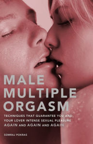 Title: Male Multiple Orgasm: Techniques That Guarantee You and Your Lover Intense Sexual Pleasure Again and Again and Again, Author: Somraj Pokras